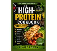 The High-Protein Cookbook: 90 Delicious, Protein-Packed Recipes Plus a 28-Day Meal Plan for Building Muscle, Boosting Energy, Supporting Weight Management, and Eating Healthy Every Day