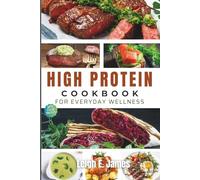 The High-Protein Cookbook for Everyday Wellness: Simple Recipes to Build Strength and Boost Energy - With Pictures