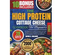THE HIGH PROTEIN COTTAGE CHEESE COOKBOOK: The Beginner’s Guide to Simple Low-Carb Cottage Cheese Recipes for Weight Loss, Muscle Building, Energy and Wellness.