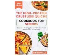 The High-Protein Crustless Quiche Cookbook for Seniors: Easy Low-Carb Egg Bakes and Make-Ahead Meals with a 30-Day Plan