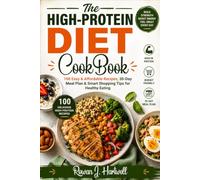 The High-Protein Diet Cookbook: 100 Easy & Affordable Recipes, 30-Day Meal Plan & Smart Shopping Tips for Healthy Eating