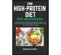 The High-Protein Diet for Beginners: A Practical Guide to Healthy Eating, Weight Management, and Muscle Support With Simple Recipes, Meal Plans, Grocery List and a 12-week Success Program