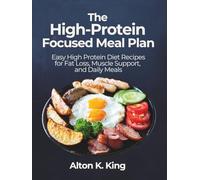 The High-Protein Focused Meal Plan: Easy High Protein Diet Recipes for Fat Loss, Muscle Support, and Daily Meals