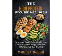 THE HIGH PROTEIN FOCUSED MEAL PLAN: Structured Weekly Schedules for Lean Muscle Growth, Weight Loss, and Effortless Nutrition Tracking