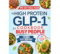 The High Protein GLP-1 Cookbook for Busy People: Quick, Simple & Budget-Friendly Recipes with a 60-Day Step-by-Step Plan to Support Weight Loss, Boost Energy, and Build Lasting Long-Term Wellness