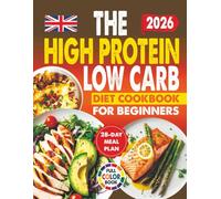 The High Protein Low Carb Diet Cookbook For Beginners: Simple, Delicious, Healthy, And Quick Recipes To Boost Energy, Burn Fat, Improve Fitness, And Maintain Long-Term Health, Plus A 28-Day Meal Plan