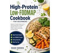 The High-Protein Low-FODMAP Cookbook for Beginners: Beginner-Friendly Recipes and a 28-Day Meal Plan to Support Digestive Health, Increase Protein Intake, and Simplify Everyday Eating