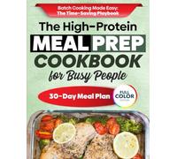 The High-Protein Meal Prep Cookbook for Busy People: A Simple Weekly System to Save Time, Stay Full, Build Lean Strength & Eat Better All Week-With Freezer-Friendly Meals and Grab-and-Go Options