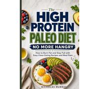 The High Protein Paleo Diet: No More Hangry: How to Burn Fat and Stay Full with Easy Clean Eating Recipes and Meal Plans