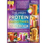 The High-Protein Smoothies Cookbook for Weight Loss: Quick & Delicious Recipes to Burn Fat, Boost Energy, and Support Gut Health Naturally