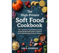 The High-Protein Soft Food Cookbook: 100+ Flavorful, Easy-Swallow, Pureed Recipes for Bariatric Surgery, Wisdom Teeth Removal, and Denture Wearers.