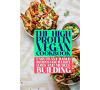 The High-Protein Vegan Cookbook: Easy Plant-Based Recipes for Weight Loss and Muscle Building