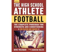 The High School Athlete: Football: The Complete Program for Strength and Conditioning - For Players and Coaches