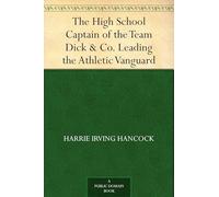 The High School Captain of the Team; or, Dick & Co. Leading the Athletic Vanguard