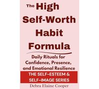 The High-Self-Worth Habit Formula: Daily Rituals for Confidence, Presence, and Emotional Resilience