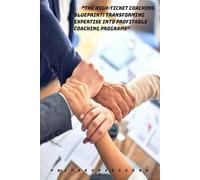 The High-Ticket Coaching Blueprint: Transforming Expertise into Profitable Coaching Programs