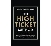 The High-Ticket Method®️: The Power of Premium: High-Ticket Strategies That Multiply Your Business and Income… Ethically