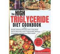 The High Triglyceride Diet Cookbook: Simple, Delicious Recipes and a 7-Day Meal Plan to Naturally Lower Triglycerides, Balance Cholesterol, and Improve Heart Health