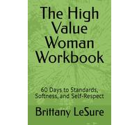 The High Value Woman Workbook: 60 Days to Standards, Softness, and Self-Respect