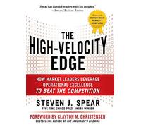 The High-Velocity Edge: How Market Leaders Leverage Operational Excellence to Beat the Competition by Steven J. Spear (2010-05-03)