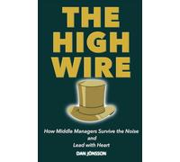 THE HIGH WIRE: How Middle Managers Survive the Noise and Lead with Heart