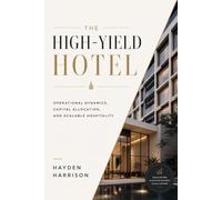 The High-Yield Hotel: Operational Dynamics, Capital Allocation, and Scalable Hospitality