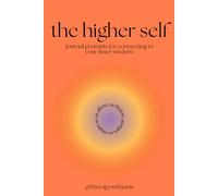 The Higher Self: Journal Prompts For Connecting To Your Inner Wisdom