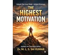 THE HIGHEST MOTIVATION: A powerful guide to discipline, confidence, success and creating the life you dream of ....