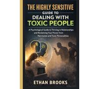 The highly Sensitive Guide to dealing with toxic people: A Psychological Guide to Thriving in Relationships and Reclaiming Your Power from Narcissists and Toxic Personalities