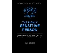 THE HIGHLY SENSITIVE PERSON: Understanding the HSP Trait and Turning Sensitivity into Strength