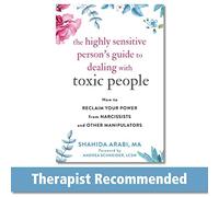 The Highly Sensitive Person's Guide to Dealing With Toxic People: How to Reclaim Your Power from Narcissists and Other Manipulators