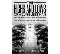 The Highs and Lows of a Lungless Man: The Journal entries of a man before and after his experiences with cancer.