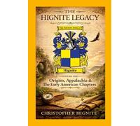 THE HIGNITE LEGACY Volume One: Origins, Appalachia & The Early American Chapters