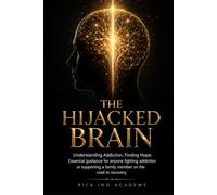 The Hijacked Brain: Understanding Addiction, Finding Hope: Essential guidance for anyone fighting addiction or supporting a family member on the road to recovery.