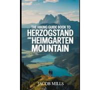 THE HIKING GUIDE BOOK TO HERZOGSTAND AND HEIMGARTEN MOUNTAIN 2025/2026: Discover Germany’s Bavarian Alps: Panoramic Trails, Hidden Gems, and the Iconic Two-Lake View