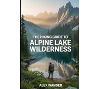 THE HIKING GUIDE TO ALPINE LAKE WILDERNESS 2026: A Complete Guide to Washington’s Best Alpine Trails, Backpacking Routes, Camping, and Scenic Lakes