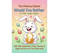 The Hilarious Easter Would You Rather Book for Kids Easter Edition: 300 Silly Questions, Crazy Choices & Giggle-Worthy Fun for the Whole Family