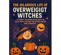 The Hilarious Life of Overweight Witches: A Funny Coloring Book with 50 Silly Witch Scenes for Stress Relief and Laughter: From Candy Overload to ... Teens, and Kids Who Love Halloween Humor