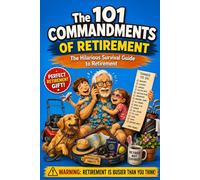 The Hilarious Survival Guide to Retirement:: 101 Commandments for Staying Busy, Happy, and Slightly Mischievous
