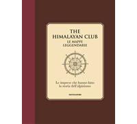 The Himalayan Club. Le mappe leggendarie. Le imprese che hanno fatto la storia dell'alpinismo. Ediz. illustrata