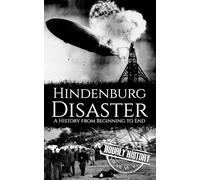 The Hindenburg Disaster: A History from Beginning to End