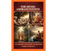 THE HINDU ASHRAM SYSTEM : an ancient solution to modern family conflict: How Sanatan dharmas life stages restore balance, authority and peace in families