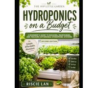 The Hip Little Garden: Hydroponics on a Budget: A Beginner’s Guide to Building, Maintaining, and Tracking Affordable Hydroponic Systems
