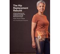 The Hip Replacement Rebuild: A Step-by-Step Exercise Programme to Prepare for and Recover from Hip Replacement Surgery