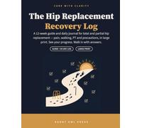 The Hip Replacement Recovery Log: A 12-Week Guide and Daily Journal for Total and Partial Hip Replacement - Large Print Pain, Walking, PT and Precautions Tracker with Plain-English Recovery Companion