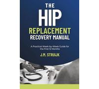 The Hip Replacement Recovery Manual: A Practical W y-W uide for the First 12 Months: 2