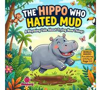 The Hippo Who Hated Mud: A Funny Rhyming Picture Book About Trying New Things and Having Fun