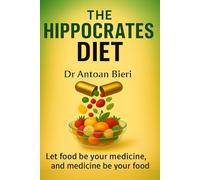The Hippocrates Diet: Let food be your medicine, and medicine be your food