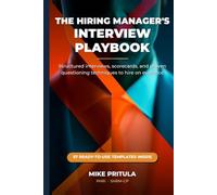 The Hiring Manager’s Interview Playbook: Structured Interviews, Scorecards, and Proven Questioning Techniques to Hire on Evidence - Not Gut Feel