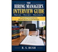 The Hiring Managers Interview Guidebook: A practical field guide from résumé review to final decision
